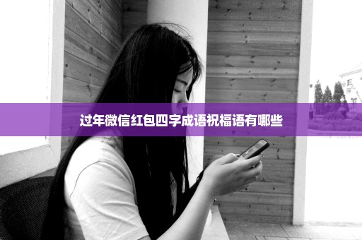 过年微信红包四字成语祝福语有哪些
