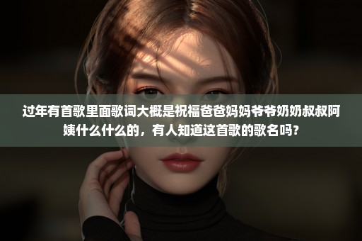 过年有首歌里面歌词大概是祝福爸爸妈妈爷爷奶奶叔叔阿姨什么什么的，有人知道这首歌的歌名吗？