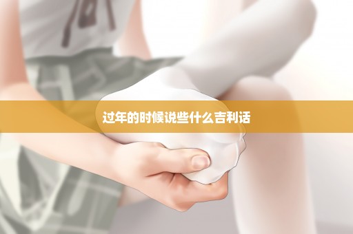 过年的时候说些什么吉利话