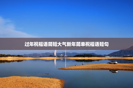 过年祝福语简短大气新年简单祝福语短句