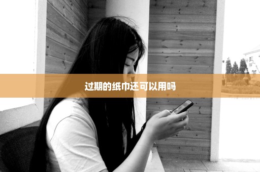 过期的纸巾还可以用吗