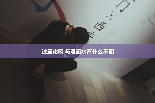 过氧化氢 与双氧水有什么不同