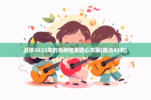 迎接2022年的各种唯美暖心文案(精选43句)
