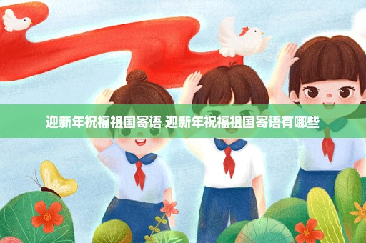 迎新年祝福祖国寄语 迎新年祝福祖国寄语有哪些
