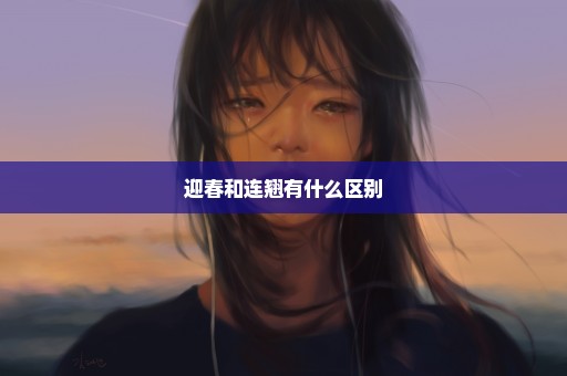 迎春和连翘有什么区别