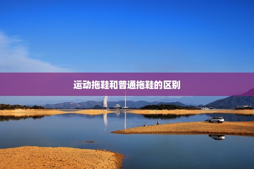 运动拖鞋和普通拖鞋的区别