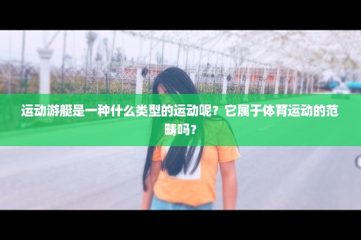 运动游艇是一种什么类型的运动呢？它属于体育运动的范畴吗？