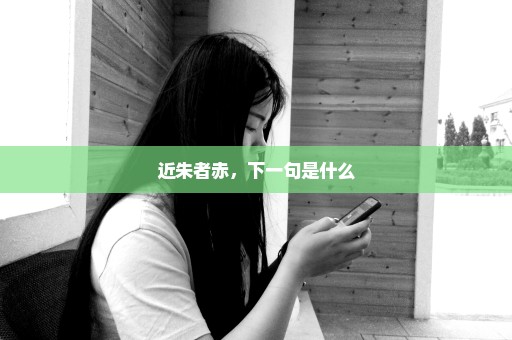 近朱者赤，下一句是什么