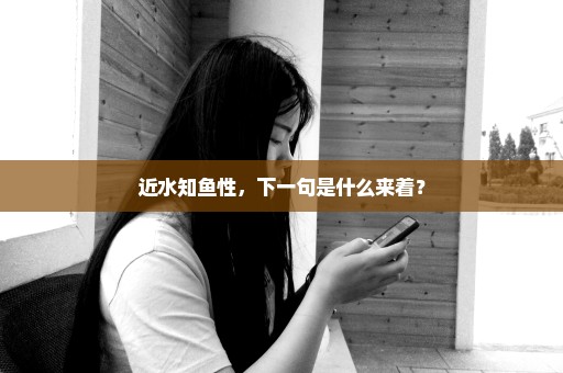 近水知鱼性，下一句是什么来着？
