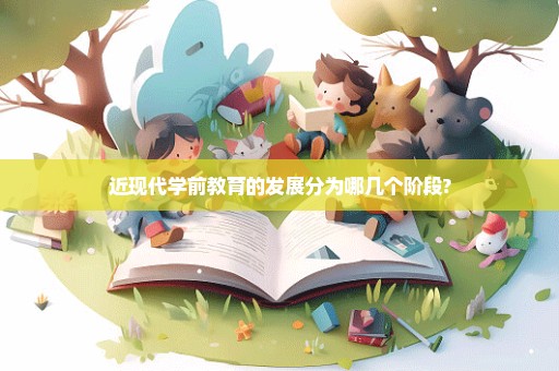 近现代学前教育的发展分为哪几个阶段?