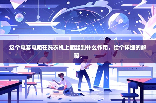 这个电容电阻在洗衣机上面起到什么作用，给个详细的解释。