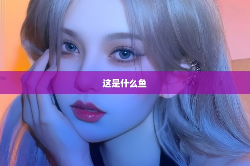 这是什么鱼