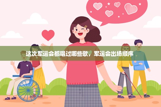 这次军运会都唱过哪些歌，军运会出场顺序 
