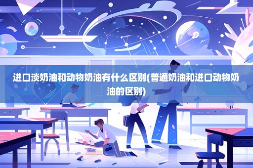 进口淡奶油和动物奶油有什么区别(普通奶油和进口动物奶油的区别)