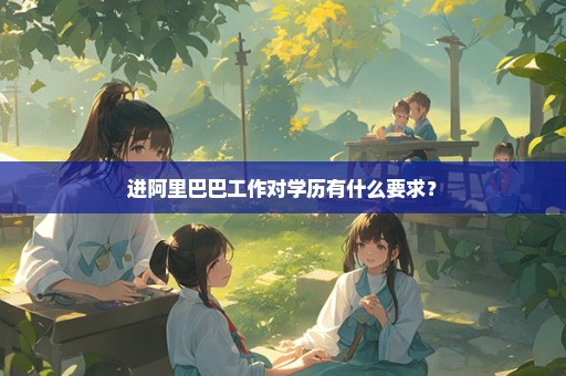 进阿里巴巴工作对学历有什么要求？