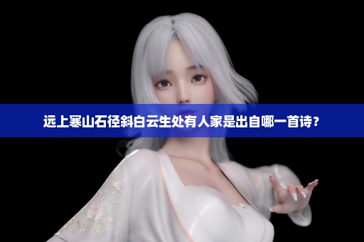远上寒山石径斜白云生处有人家是出自哪一首诗？