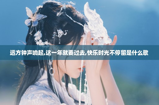 远方钟声响起,这一年就要过去,快乐时光不停留是什么歌