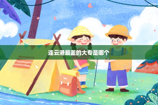 连云港最差的大专是哪个