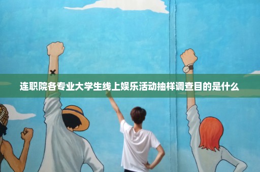 连职院各专业大学生线上娱乐活动抽样调查目的是什么