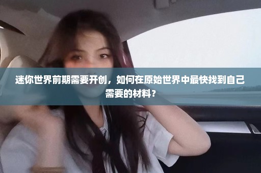 迷你世界前期需要开创，如何在原始世界中最快找到自己需要的材料？
