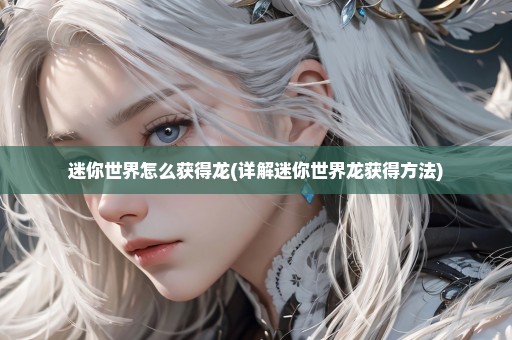 迷你世界怎么获得龙(详解迷你世界龙获得方法)