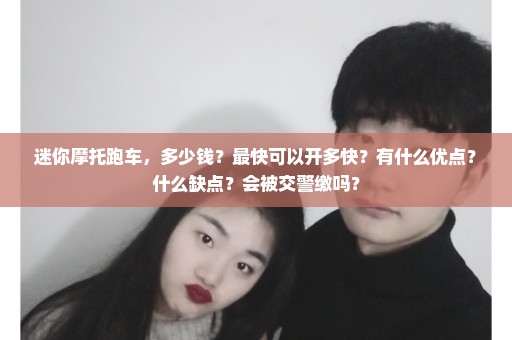 迷你摩托跑车，多少钱？最快可以开多快？有什么优点？什么缺点？会被交警缴吗？
