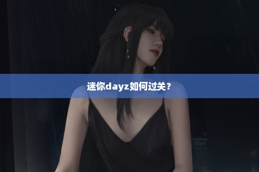 迷你dayz如何过关？