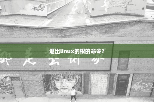 退出linux的根的命令？