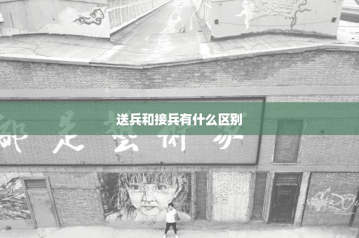 送兵和接兵有什么区别