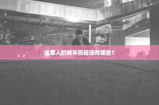 送军人的新年祝福语有哪些？