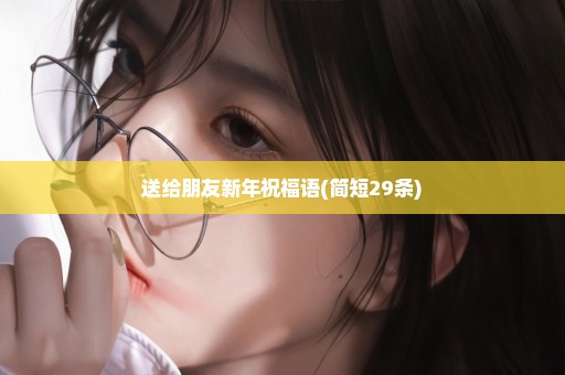 送给朋友新年祝福语(简短29条)