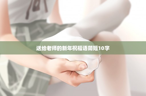 送给老师的新年祝福语简短10字