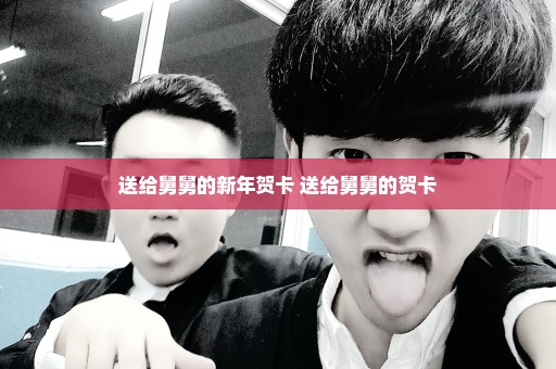 送给舅舅的新年贺卡 送给舅舅的贺卡