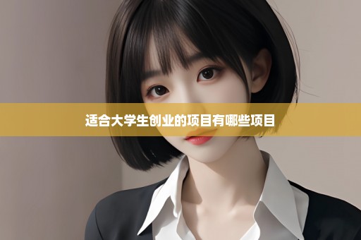适合大学生创业的项目有哪些项目