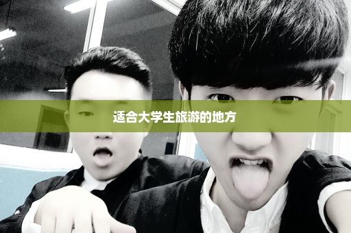 适合大学生旅游的地方