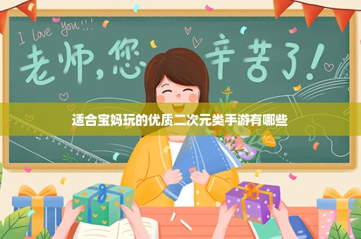适合宝妈玩的优质二次元类手游有哪些