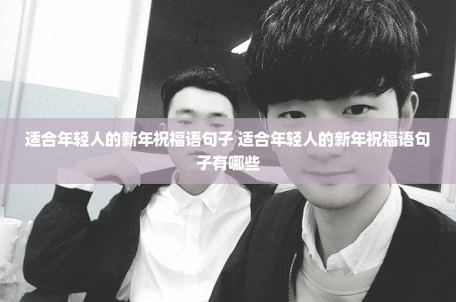 适合年轻人的新年祝福语句子 适合年轻人的新年祝福语句子有哪些