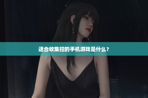 适合收集控的手机游戏是什么？