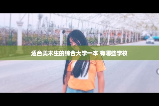 适合美术生的综合大学一本 有哪些学校