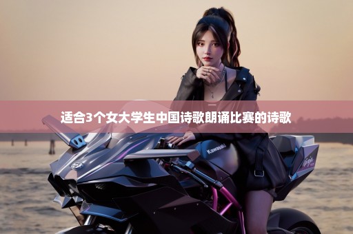 适合3个女大学生中国诗歌朗诵比赛的诗歌