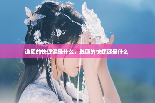 选项的快捷键是什么，选项的快捷键是什么 