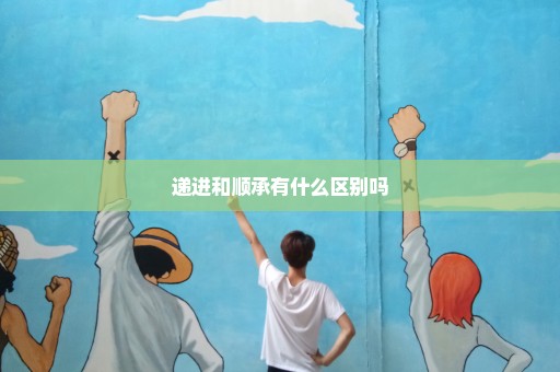 递进和顺承有什么区别吗