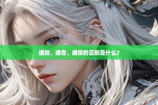 通知、通告、通报的区别是什么？