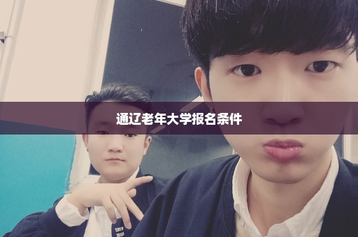 通辽老年大学报名条件