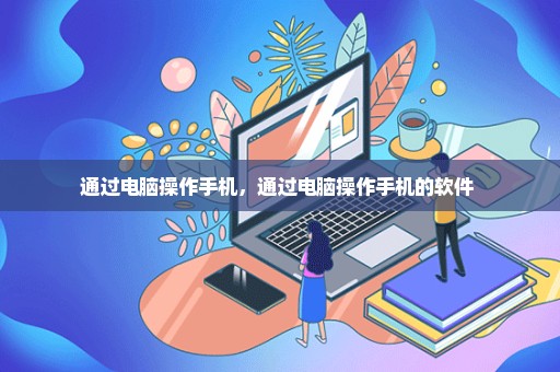 通过电脑操作手机，通过电脑操作手机的软件 