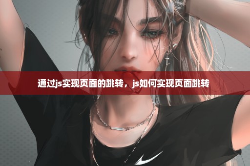 通过js实现页面的跳转，js如何实现页面跳转 