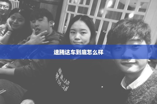 速腾这车到底怎么样