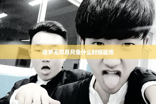 造梦无双月月兔什么时候返场