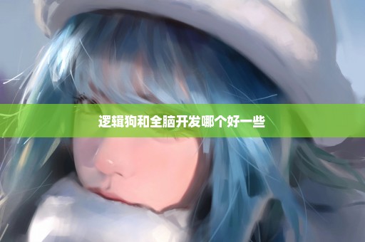 逻辑狗和全脑开发哪个好一些