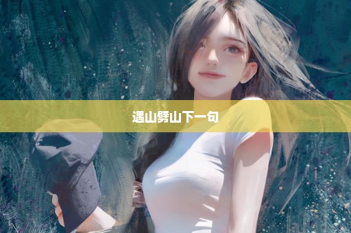 遇山劈山下一句